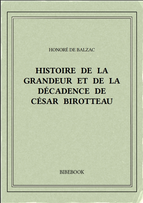 HISTOIRE DE LA GRANDEUR ET DE LA DÉCADENCE DE CÉSAR BIROTTEAU