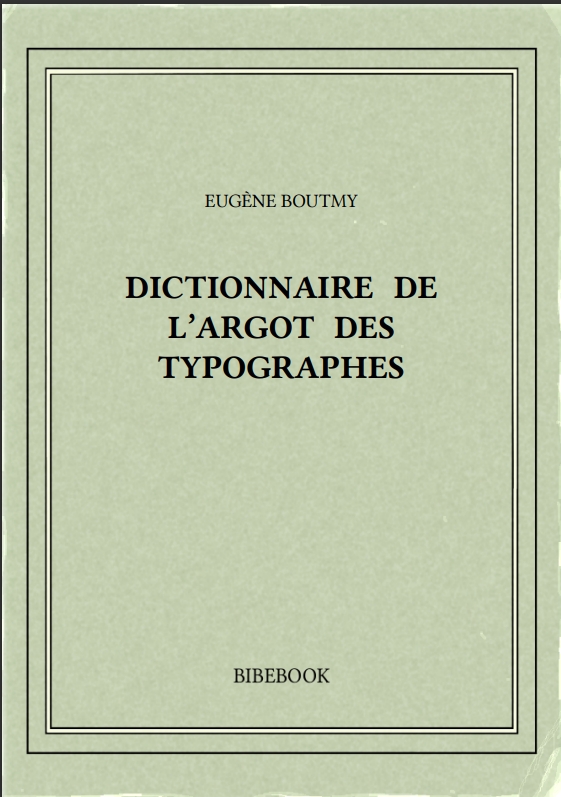 DICTIONNAIRE DE L’ARGOT DES TYPOGRAPHES