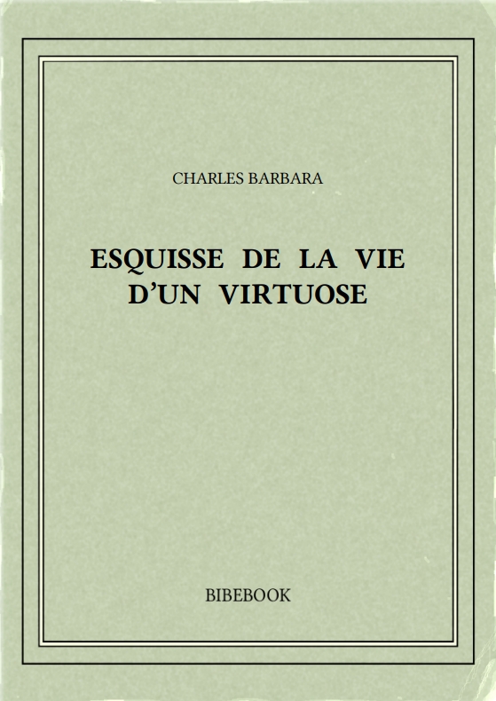 ESQUISSE DE LA VIE D’UN VIRTUOSE